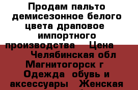 Продам пальто демисезонное белого цвета драповое, импортного производства. › Цена ­ 5 000 - Челябинская обл., Магнитогорск г. Одежда, обувь и аксессуары » Женская одежда и обувь   . Челябинская обл.